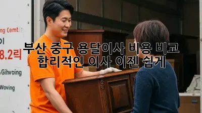 부산 중구 용달이사 비용 비교: 합리적인 이사, 이젠 쉽게!