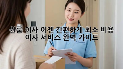 원룸 이사, 이젠 간편하게! 최소 비용 이사 서비스 완벽 가이드