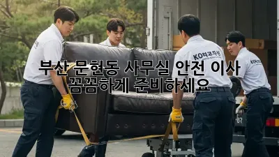 부산 문현동 사무실 안전 이사, 꼼꼼하게 준비하세요!